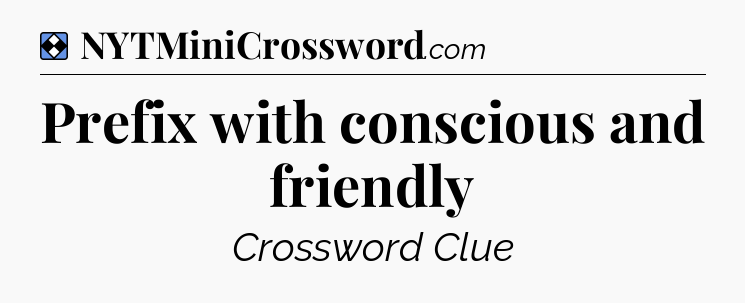 Solution: Prefix with conscious and friendly - NYT Mini Crossword