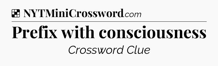 Solution: Prefix with consciousness - NYT Crossword