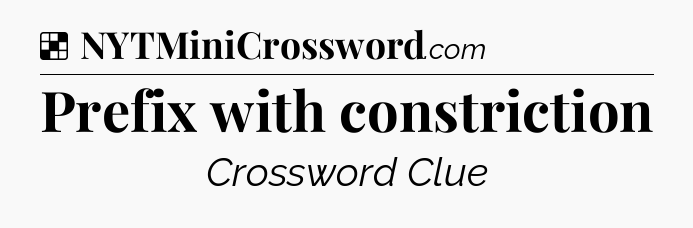 Solution: Prefix with constriction - NYT Crossword
