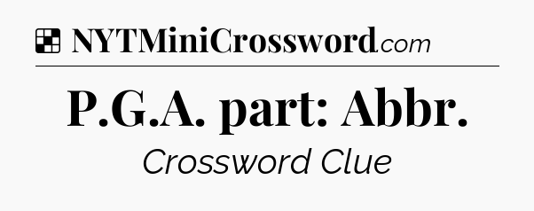 Solution: P.G.A. part: Abbr - NYT Crossword