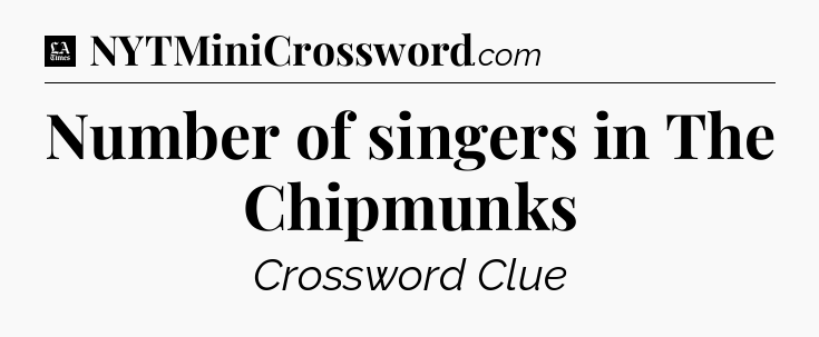 Number of singers in The Chipmunks - LA Times Crossword