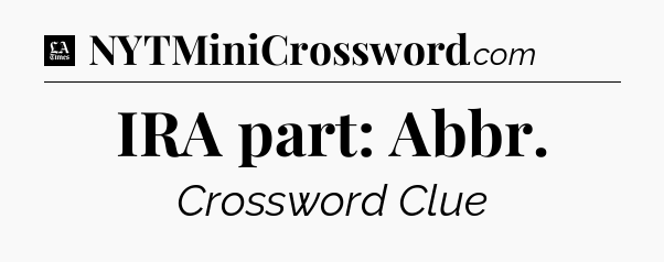 IRA part: Abbr - LA Times Crossword