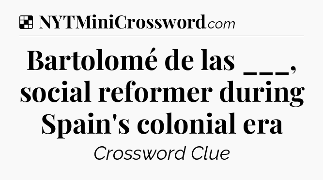 Solution: Bartolomé de las ___, social reformer during Spain's colonial era - NYT Crossword