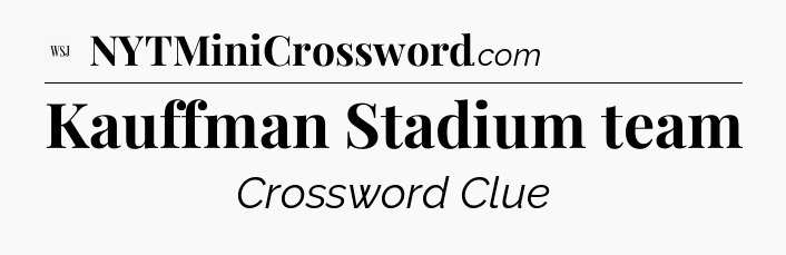 Kauffman Stadium team - WSJ Crossword