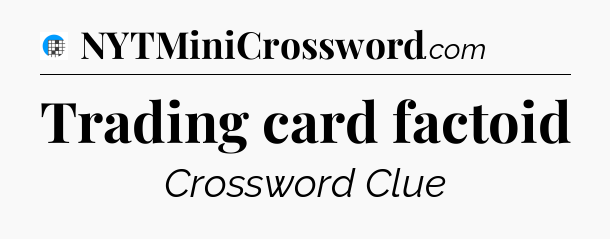 Trading card factoid Crossword Clue