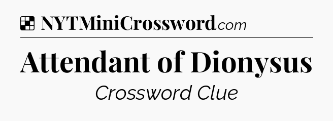 Solution: Attendant of Dionysus - NYT Crossword