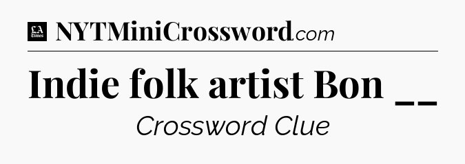 Indie folk artist Bon __ - LA Times Crossword