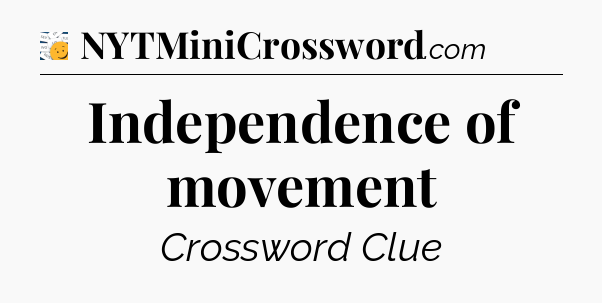 Independence of movement - 7 Little Words