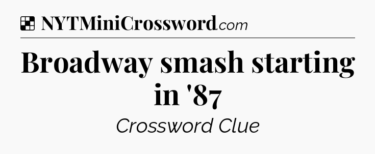 Solution: Broadway smash starting in '87 - NYT Crossword