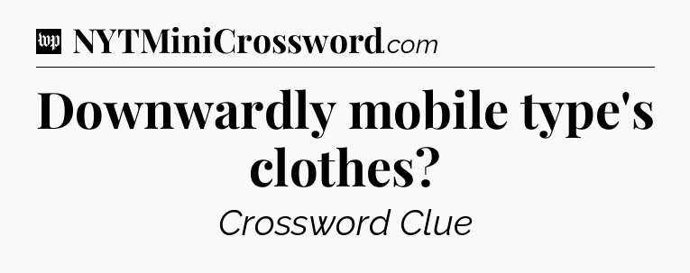 Downwardly mobile type's clothes Crossword Clue