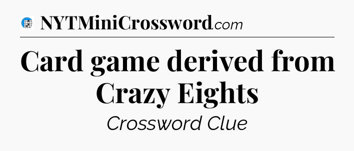 Card game derived from Crazy Eights Crossword Clue