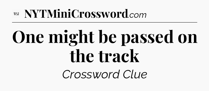 One might be passed on the track - WSJ Crossword