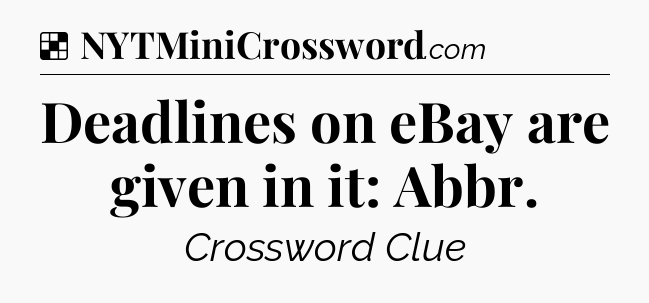 Solution: Deadlines on eBay are given in it: Abbr - NYT Crossword