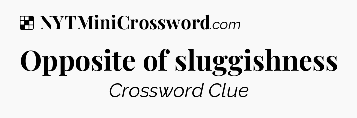 Solution: Opposite of sluggishness - NYT Crossword