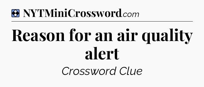Solution: Reason for an air quality alert - NYT Mini Crossword