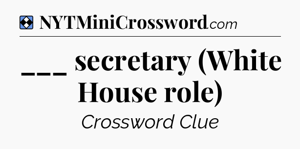 Solution: ___ secretary (White House role) - NYT Mini Crossword