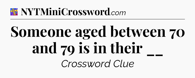 Someone aged between 70 and 79 is in their __ Codycross