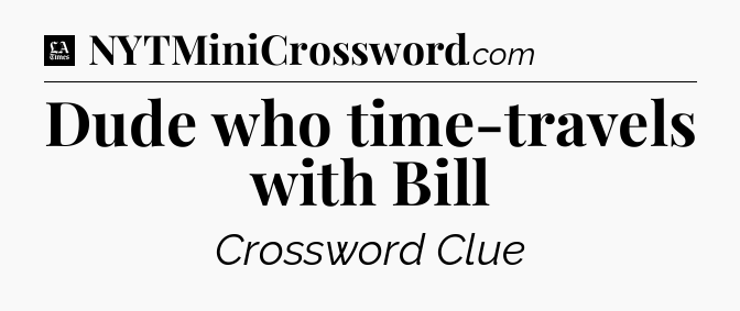 Dude who time-travels with Bill - LA Times Crossword