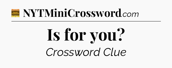 Is for you crossword clue Eugene Sheffer