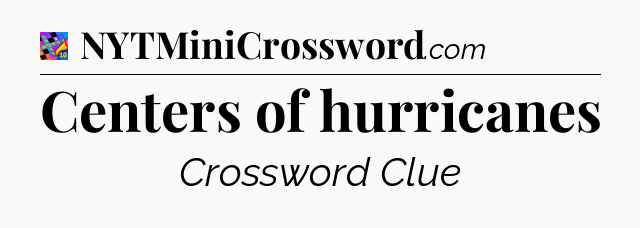 Centers of hurricanes Crossword Clue