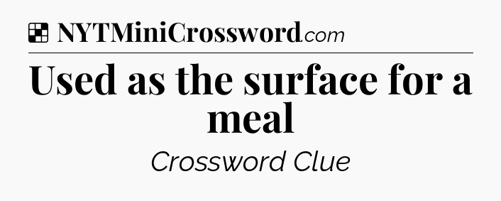 Solution: Used as the surface for a meal - NYT Crossword