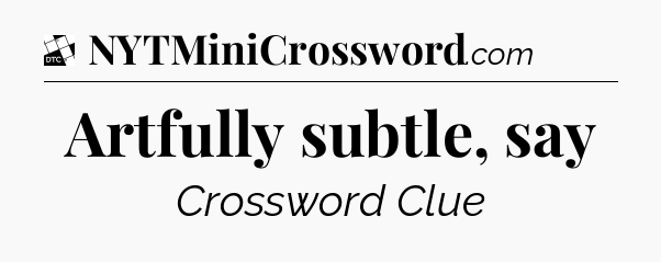 Artfully subtle, say - Daily Themed Classic Crossword