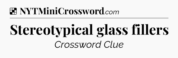 Solution: Stereotypical glass fillers - NYT Crossword