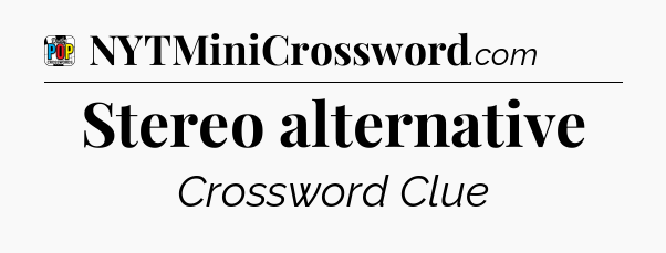 Stereo alternative Crossword Clue