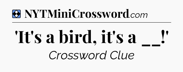 Solution: 'It's a bird, it's a __!' - NYT Mini Crossword