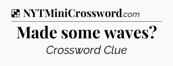 Solution: Made some waves - NYT Crossword