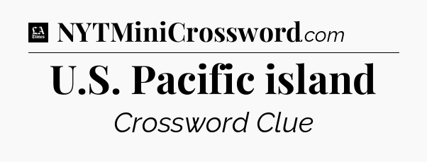 U.S. Pacific island - LA Times Crossword