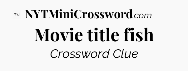 Movie title fish - WSJ Crossword