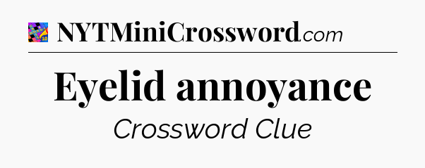 Eyelid annoyance Crossword Clue