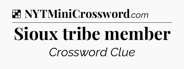 Solution: Sioux tribe member - NYT Crossword