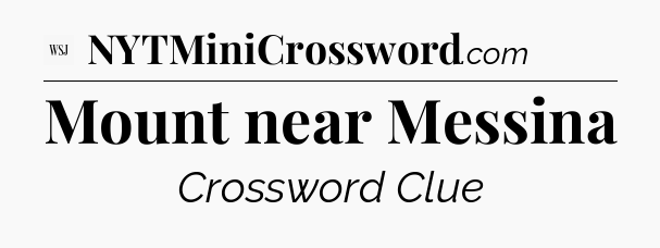 Mount near Messina - WSJ Crossword