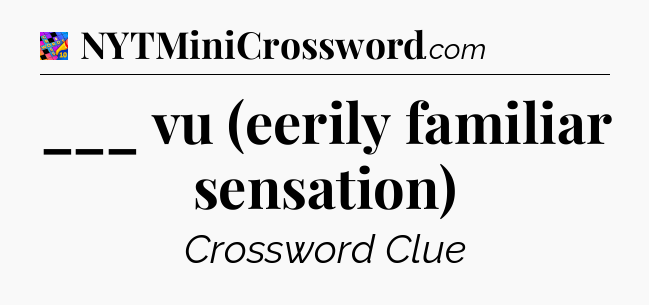 ___ vu (eerily familiar sensation) Crossword Clue