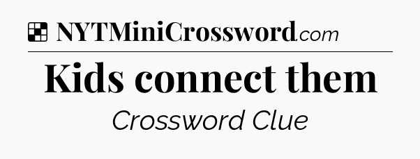 Solution: Kids connect them - NYT Crossword