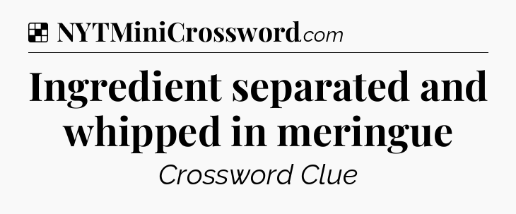 Solution: Ingredient separated and whipped in meringue - NYT Crossword