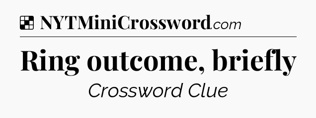 Solution: Ring outcome, briefly - NYT Crossword