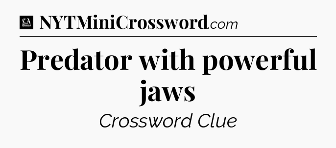 Predator with powerful jaws - LA Times Crossword