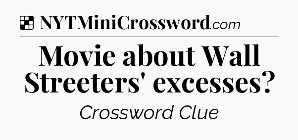Solution: Movie about Wall Streeters' excesses - NYT Crossword