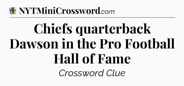 Chiefs quarterback Dawson in the Pro Football Hall of Fame Crossword Clue