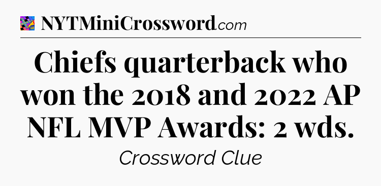Chiefs quarterback who won the 2018 and 2022 AP NFL MVP Awards: 2 wds Crossword Clue