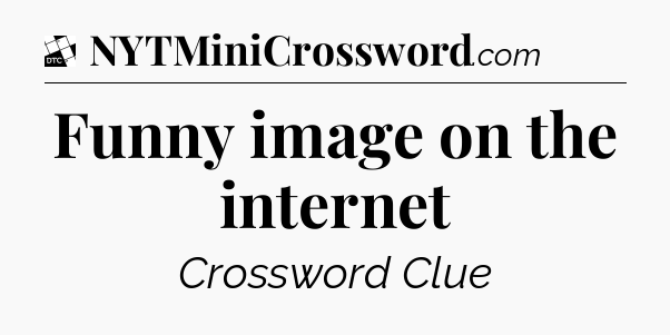 Funny image on the internet - Daily Themed Classic Crossword