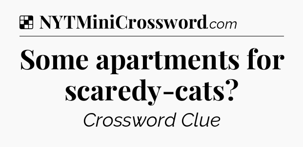 Solution: Some apartments for scaredy-cats - NYT Crossword