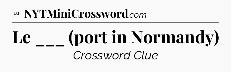 Le ___ (port in Normandy) - WSJ Crossword