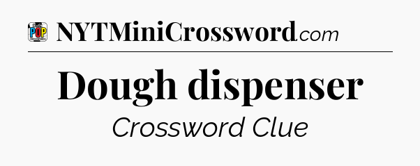 Dough dispenser Crossword Clue