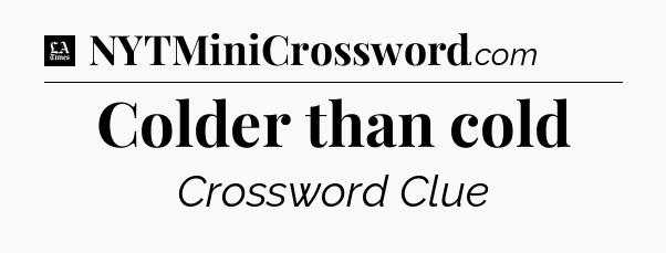 Colder than cold - LA Times Crossword