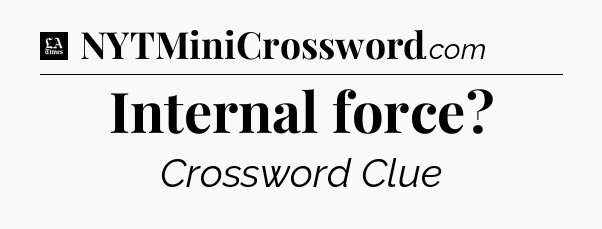 Internal force - LA Times Crossword