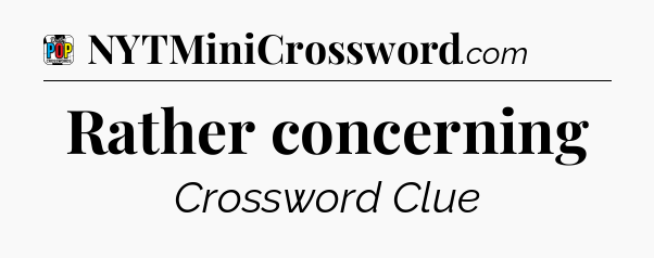 Rather concerning Crossword Clue